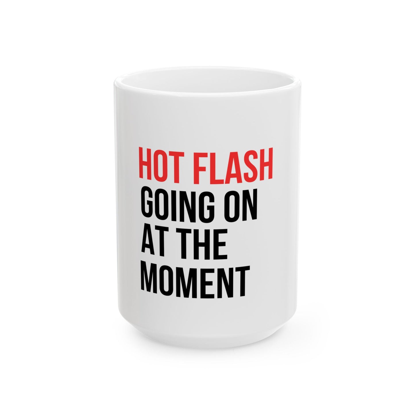 "Hot Flash Going On At The Mpment" Ceramic Mug, (15oz)