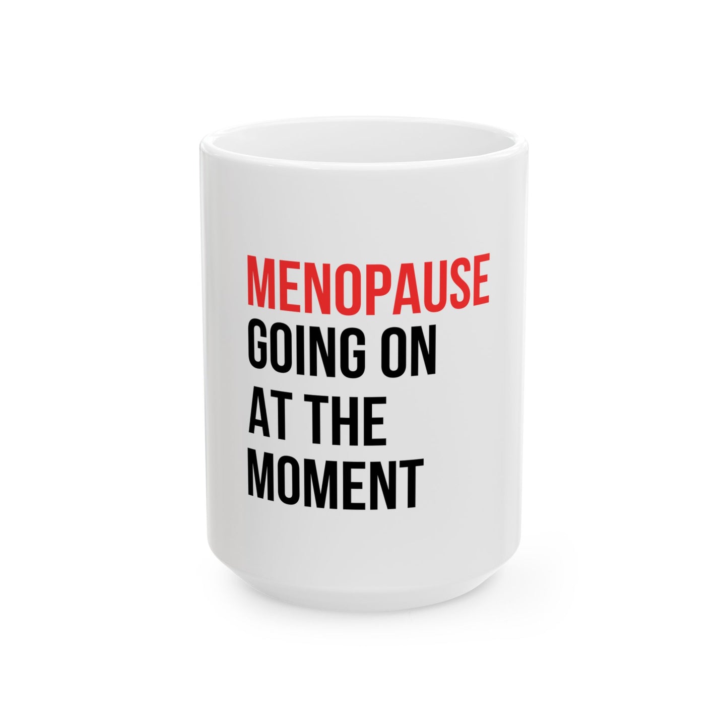 "Menopause Going On At The Moment" Ceramic Mug, (15oz)
