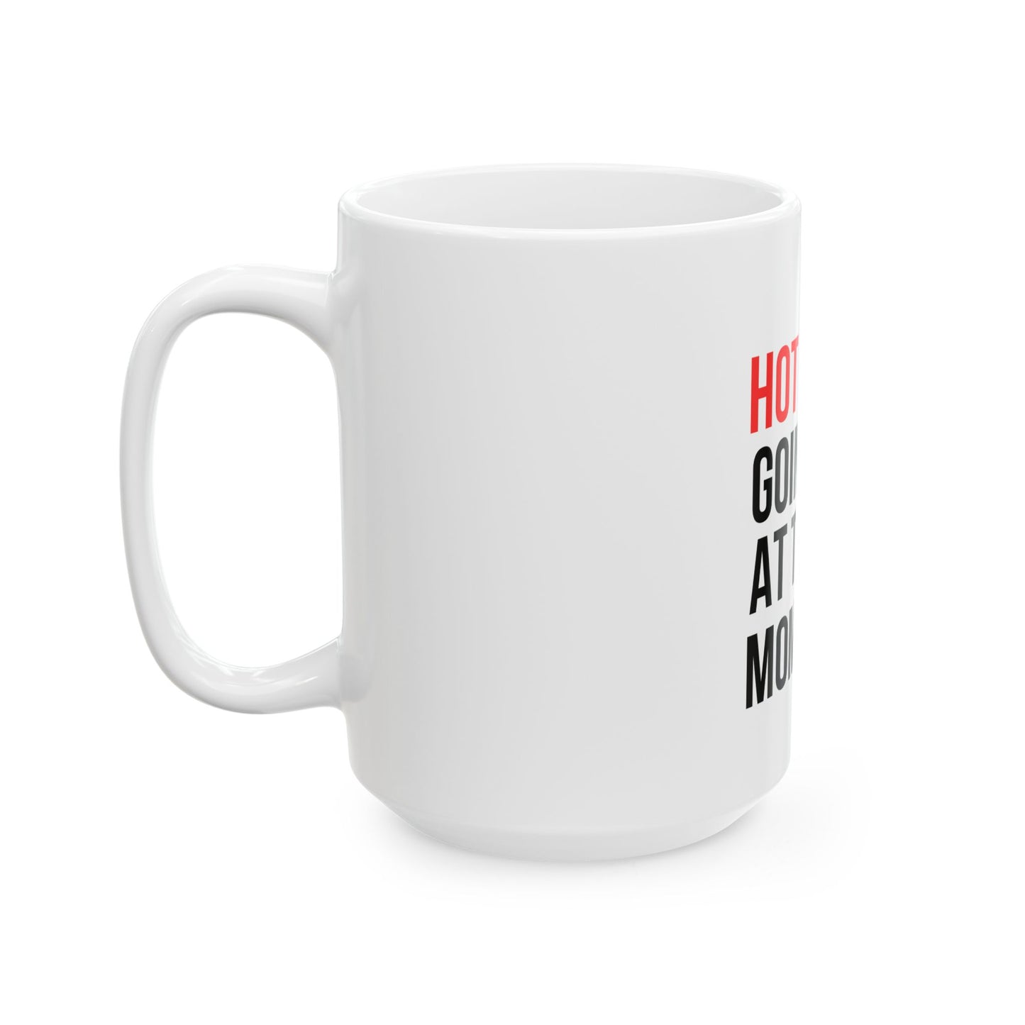 "Hot Flash Going On At The Mpment" Ceramic Mug, (15oz)