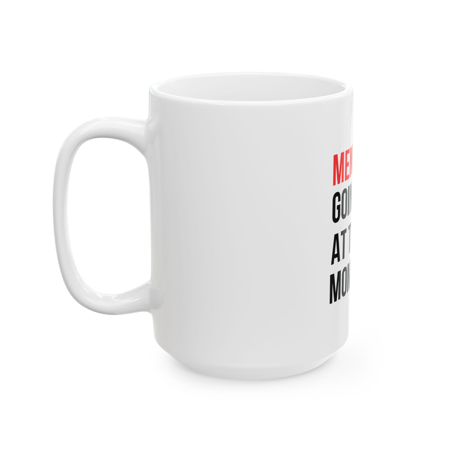 "Menopause Going On At The Moment" Ceramic Mug, (15oz)