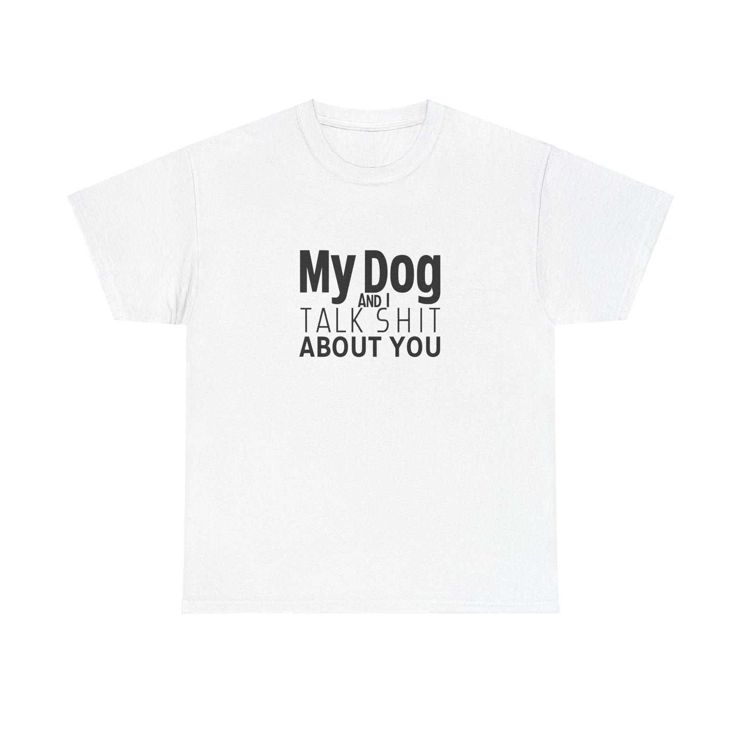 "My Dog and I Talk Shi*t About You" Unisex Heavy Cotton Tee
