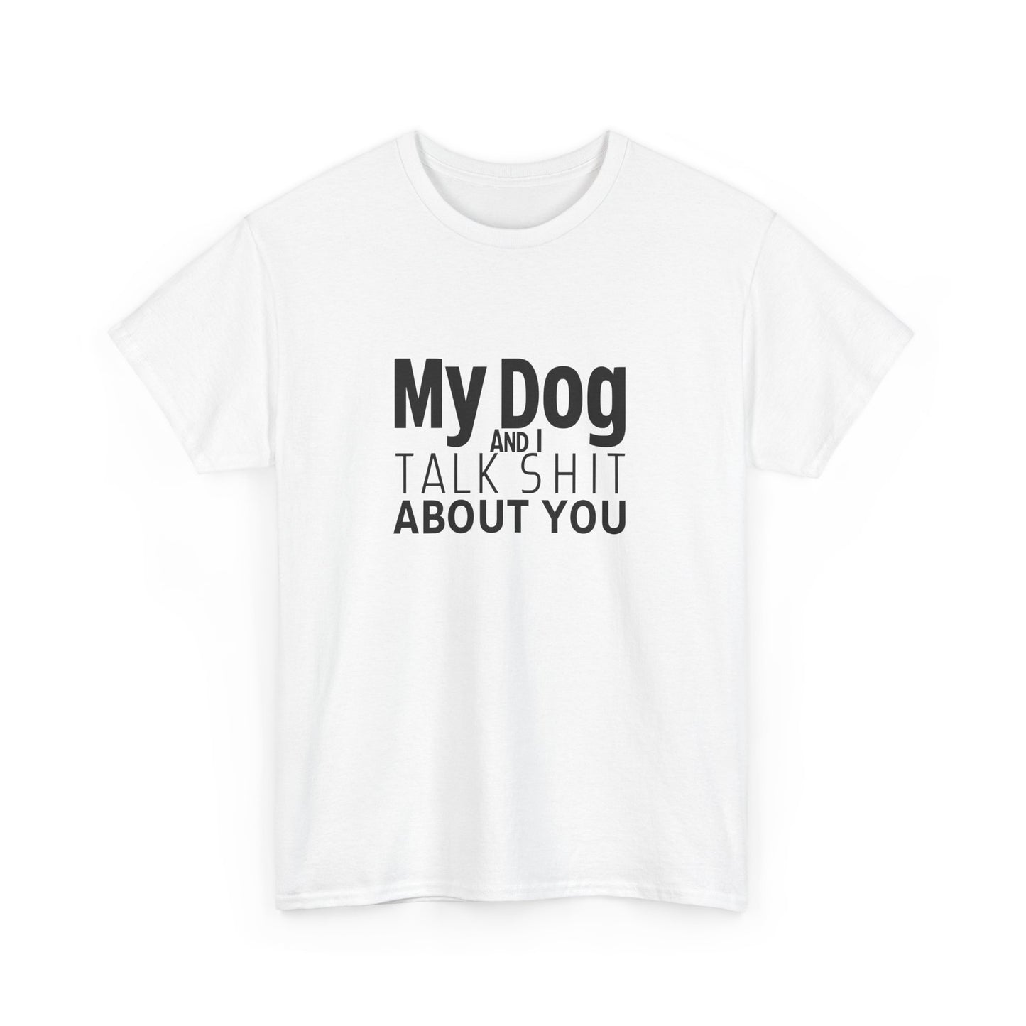 "My Dog and I Talk Shi*t About You" Unisex Heavy Cotton Tee